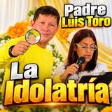 ¿por qué se prohíbe la idolatría_ - Padre Luis Toro