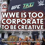 Why WWE Is Too Corporate to Be Creative (ep.939)