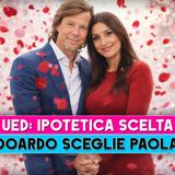 Uomini E Donne, Ipotetiche Puntate: Edoardo Sceglie Paola!
