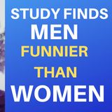 STUDY SAYS MEN ARE FUNNIER THAN WOMEN