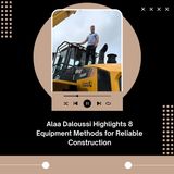 Alaa Daloussi Highlights 8 Equipment Methods for Reliable Construction