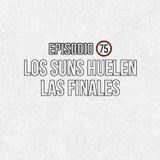 Ep 75- Los Suns huelen las finales