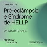 #038 Pré-eclâmpsia e Síndrome de HELLP: riscos para mãe e bebê