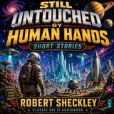 Still Untouched by Human Hands by Robert Sheckley | Classic Sci-Fi Short Stories, Satire & Space Adventure (Audiobook)