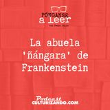 E3 • La abuela 'ñángara' de Frankenstein, Mary Wollstonecraft • Literatura •  Culturizando