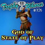 Trophy Whores 705 – God of State of Play
