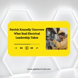 Patrick Kennelly Uncovers What Real Electrical Leadership Takes