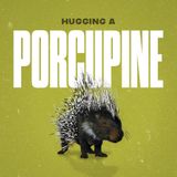 Hugging a Porcupine