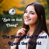 The Hawk Tuah Heard Round the World