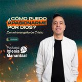 ¿Cómo puedo apasionarme por Dios? Parte 2 | Pst. David Cañas