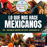 Lo que nos hace Mexicanos - Mundos Mexas envivo E30