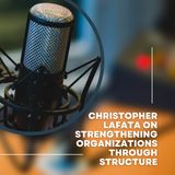 Christopher Lafata on Strengthening Organizations Through Structure