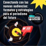 Conectando con las nuevas audiencias: formatos y estrategias para el periodismo del futuro