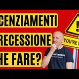 Licenziamenti e recessione in arrivo, che cosa fare?