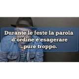 Episodio 1462 - Durante le feste la parola d'ordine è esagerare...pure troppo!