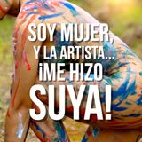 Soy mujer, y la artista...¡me hizo suya!