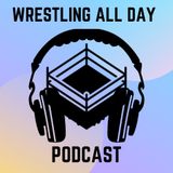 Wrestling All Day Podcast Episode 7