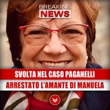 Svolta nel Caso Paganelli: Arrestato l'Amante di Manuela!