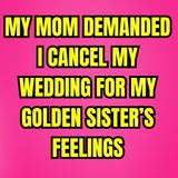 My Mom Demanded I Cancel My Wedding For My Golden Sister’s Feelings BRUTAL REVENGE