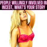People Willingly Involved In Incest, What's Your Story?
