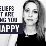 6 Beliefs that Are Secretly Making You Unhappy