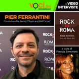 "Rock in Roma": PIER FERRANTINI da Rai Radio Due su VOCI.fm - clicca PLAY e ascolta l'intervista