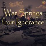 War Springs from Ignorance
