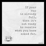 If your cup is already full, then it's not ready to receive what you have asked for.mp3