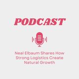 Neal Elbaum Shares How Strong Logistics Create Natural Growth