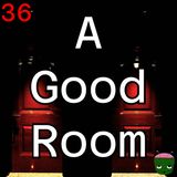 36: A Good Room