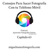 Consejos para Fotografiar con un Telefono Movil -Capítulo 63 Podcast-