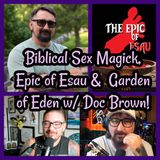 Biblical Sex Magick, Epic of Esau & the Garden of Eden with Doc Brown!