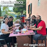 L'audioCACO di agosto 25 - #57