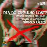 HQ da vida #105 - Dia do orgulho LGBT? Masculinidades cis-gays diante do admirável símbolo fálico