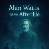 Episode 43 - Alan Watts on the Afterlife