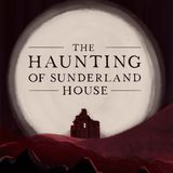 The Haunting Of Sunderland House Part 1 of 4