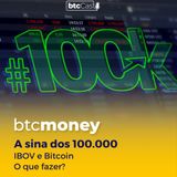 A sina dos 100.000 | Bolsa Brasileira (IBOV) e Bitcoin, o que fazer? | BTC Money #124