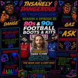 SEASON 4 EPISODE 20 - 80'S & 90'S FOOTBALL BOOTS & KITS WITH EWAN FLYNN