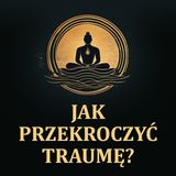 Jak przekroczyć traumę? [LEKTOR PL]