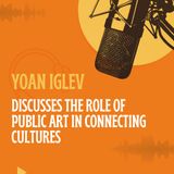 Yoan Iglev Discusses the Role of Public Art in Connecting Cultures
