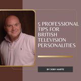 Joby Harte Shares 5 Professional Tips for British Television Personalities