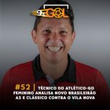 #52 | Técnico do Atlético-GO feminino analisa novo Brasileirão A3 e clássico contra o Vila Nova