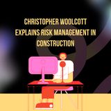 Christopher Woolcott Explains Risk Management in Construction