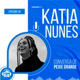 Katia Nunes | Conversa de Peixe Grande