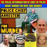 Police Interrogation of RECENT ESCAPED From Prison Chief Of Police Grant Hardin For Rape and Murder