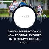 OMNYA Foundation on How Football Evolved Into Today’s Global Sport
