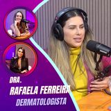 Mulheres Pod 04 | DRA. RAFAELA FERREIRA - Dermatologista Beleza Além dos Filtros 🤩🤩