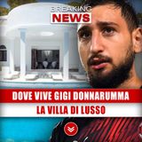 Dove Vive Gigi Donnarumma: La Villa Di Lusso!