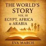 The World’s Story Vol. III – Egypt, Africa & Arabia by Eva March Part 2
