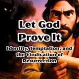 Let God Prove It  Identity, Temptation, and the Vindication of Resurrection s7e25